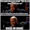 job applications are stupid, why do you want to work here?, nigga i'm broke, dave chappelle