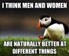 i think men and women are naturally better at different things, unpopular opinion puffin, meme