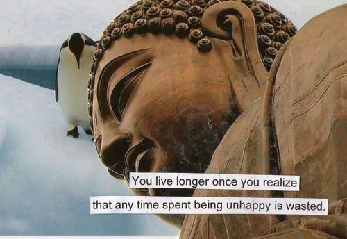 you live longer once you realize that any time spent being unhappy is wasted