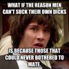 what if the reason men can't suck their own dicks is because those that could never bothered to mate, conspiracy keanu meme