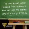 the one lesson we've learned from history is that we have not learned any of history's lessons