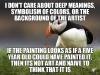 i don't care about deep meanings, symbolism of colors, or the background of the artist, if the painting looks as if a five year old could have painted it then its not art and naive to think that it is, unpopular opinion puffin, meme