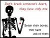 don't break someone's heart they only have one, break their bones they have 206 of them