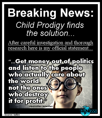 child prodigy finds the solution, get money out of politics and listen to the people who actually care about the world and not the ones who destroy it for profit