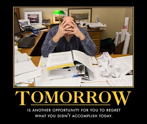 tomorrow is another opportunity for you to regret what you didn't accomplish today, motivation
