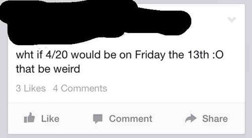 if 420 would be on friday the 13th that'd be weird, fail, facebook