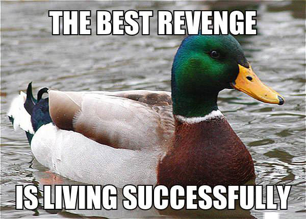 the best revenge is living successfully, actual advice mallard, meme