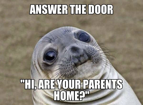 after recently buying a house, answer the door, hi are your parents home?, awkward moment seal meme