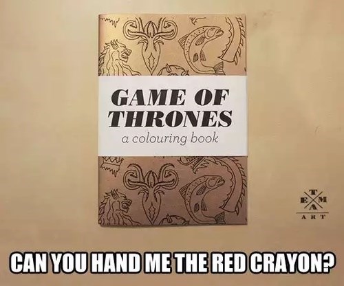 game of thrones coloring book, can you hand me the red crayon
