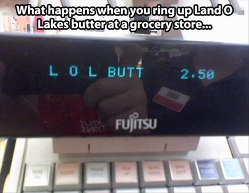 the cash register is so immature, lol butt, land o lakes butter
