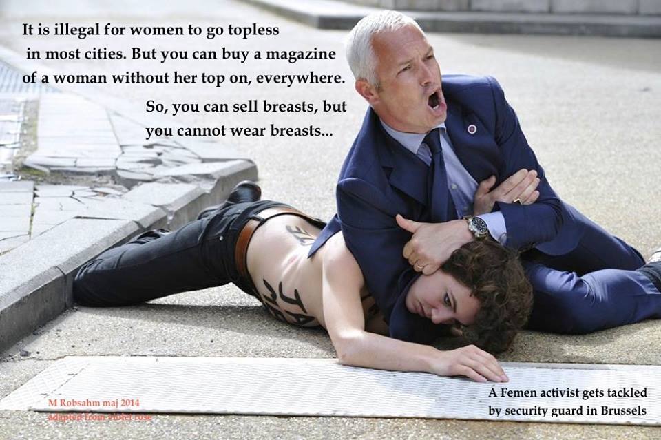 it is illegal for women to go topless in most cities, but you can buy a magazine of a women without her top on everywhere, so you can sell breasts but you cannot wear breasts, hypocrisy