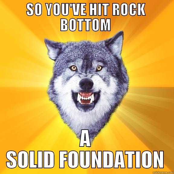 so you've hit rock bottom, a solid foundation, courage wolf, meme