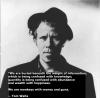 we are buried beneath the weight of information which is being confused with knowledge, quantity is being confused with abundance and wealth with happiness, we are monkeys with money and guns, quote, tom waits