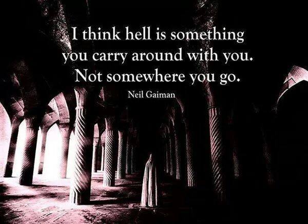 i think hell is something you carry around with you, not somewhere you go, neil gaiman, meme