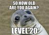 so how old are you again?, level 20, awkward moment seal, meme