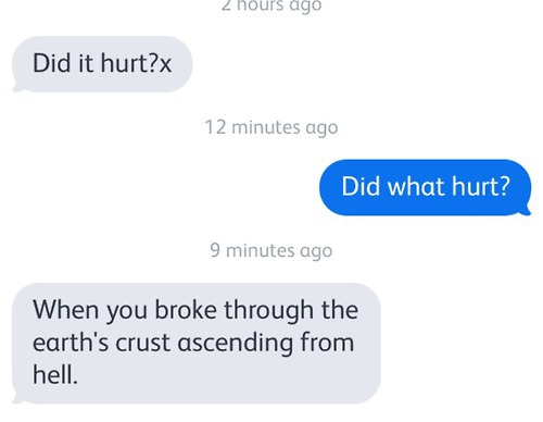 most evil pick up line, did it hurt?, when you broke through the earth's crust ascending from hell