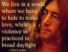 we live in a world where we have to hide to make love, while violence is practiced in broad daylight, john lennon, quote