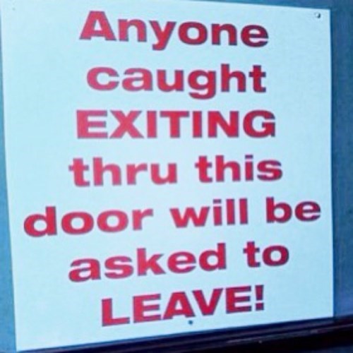 anyone caught exiting through this door will be asked to leave, again
