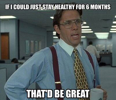 if i could just stay healthy for 6 months that'd be great, meme