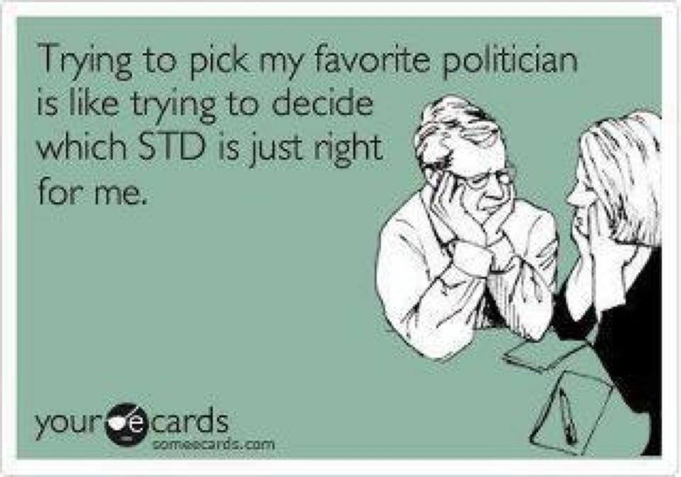 trying to pick my favorite politician is like trying to decide which std is just right for me, ecard