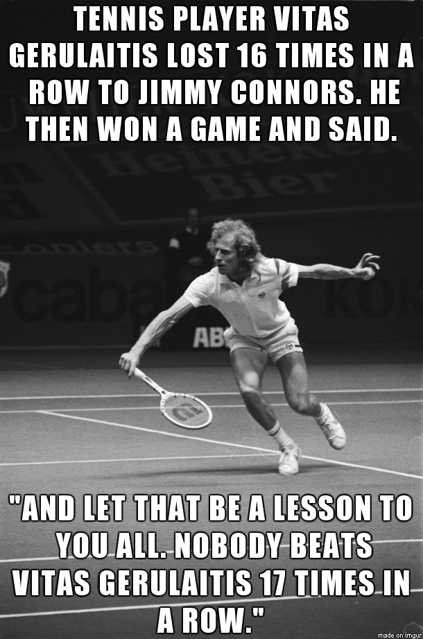nobody beats gerulaitis 17 times in a row, tennis player vitas gerulaitis lost 16 times in a row to jimmy connors, meme