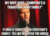my wife says camping is a tradition in my family, it was a tradition in everyone's family until we invented the house, meme, joke, lol