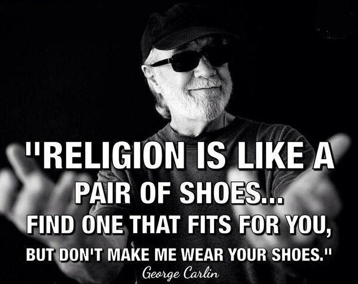religion is like a pair of shoes, find one that fits for you but don't make me wear your shoes, george carlin, quote