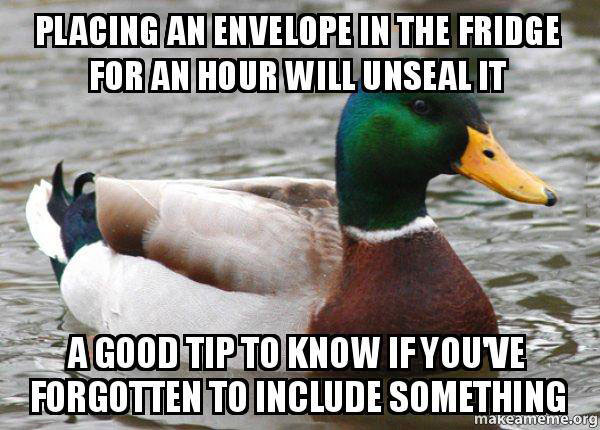 placing an envelope in the fridge for an hour will unseal it, a good tip to know if you've forgotten to include something, actual advice mallard, meme