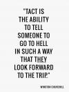 tact is the ability to tell someone to go to hell in such a way that they look forward to the trip, winston churchill, quote