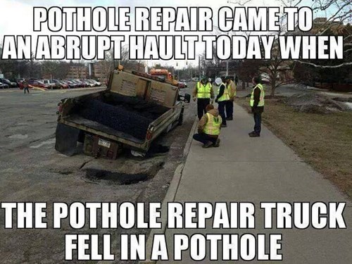 do we have a pothole-filling truck anti-pothole excavation unit?, meme, fail