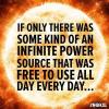 if only there was some kind of an infinite power source that was free to use all day every day