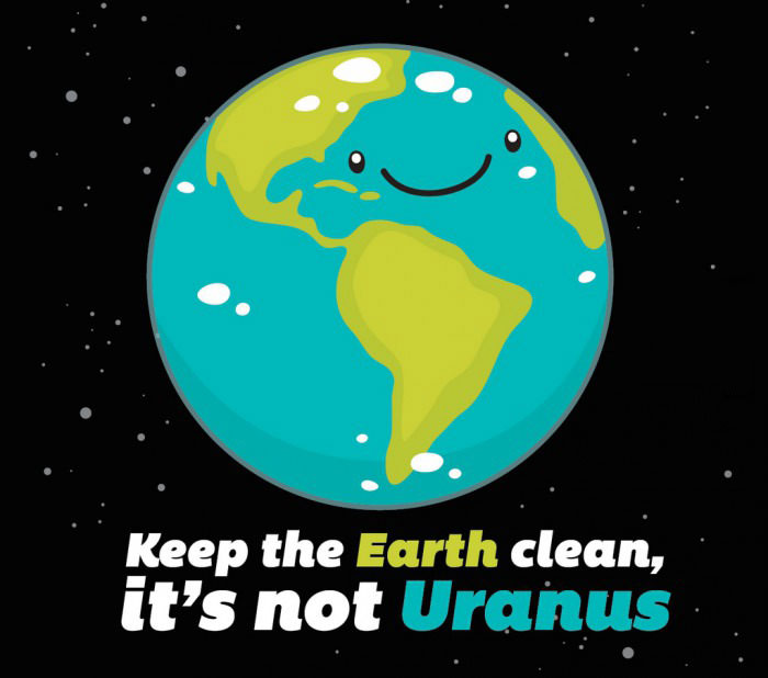 keep the earth clean, it's not uranus