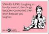 snaughling: laughing so hard you snort then laugh because you snorted then snort because you laughed, ecard