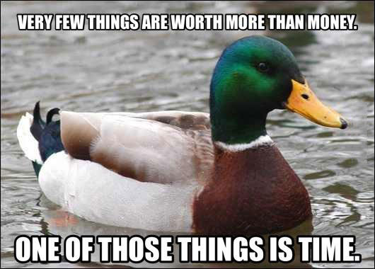 very few things are worth more than money, one of those things is time, actual advice mallard, meme