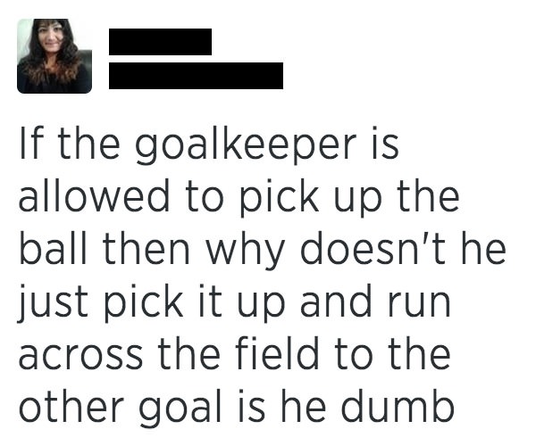 if the goalkeeper is allowed to pick up the ball then why doesn't he just pick it up and run across the field to the other goal is he dumb, soccer, football
