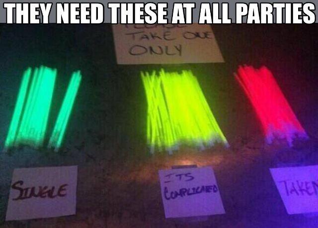 they need these at all parties, single, it's complicated, taken, glow sticks