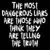the most dangerous liars are those who think they are telling the truth