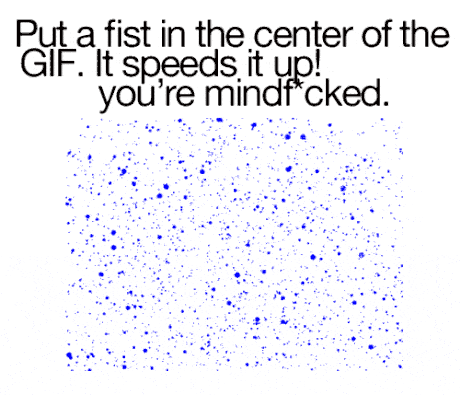 put a fist in the centre of the gif, it speeds it up!, mindfuck
