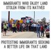 immigrants who enjoy land stolen from its natives, protesting immigrants seeking a better life on that land