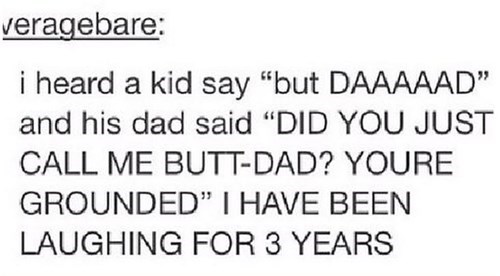 butt dad, lol, a kid yelling