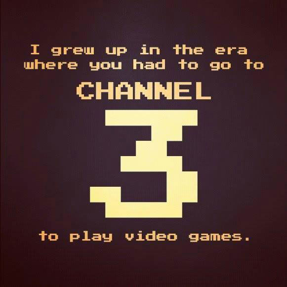 i grew up in the era where you had to go to channel 3 to play video games