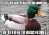 if you cancel plans with someone be the one to reschedule, actual advice mallard, meme