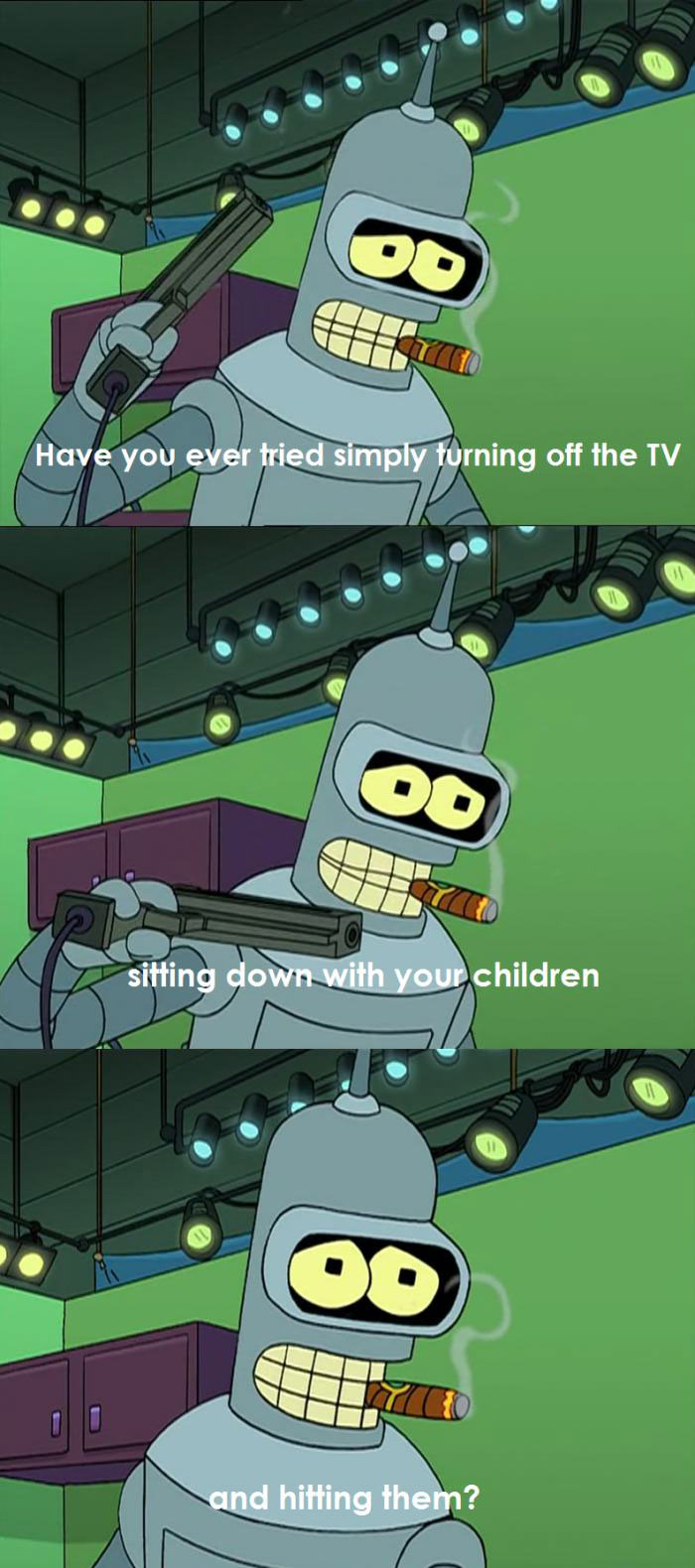 how you ever tried simply turning off the tv, sitting down with your children, and hitting them?, futurama, bender, lol