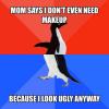 mom says i don't even need makeup, because i look ugly anyway, socially awkward penguin, meme