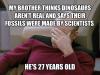 my brother thinks dinosaurs aren't real and says their fossils were made by scientists, he's 27 years old, meme, picard facepalm