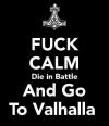 fuck calm die in battle and go to valhalla