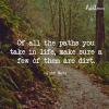of all the paths you take in life make sure a few of them are dirt, john muir, quote