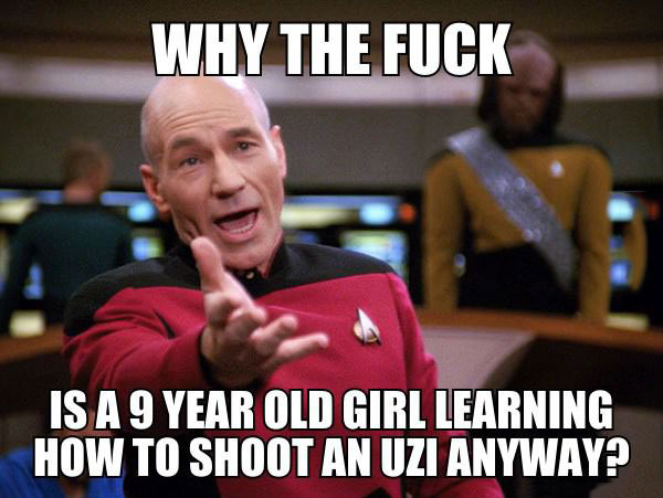 why the fuck is a 9 year old girl learning how to shoot an uzi anyway?, picard meme