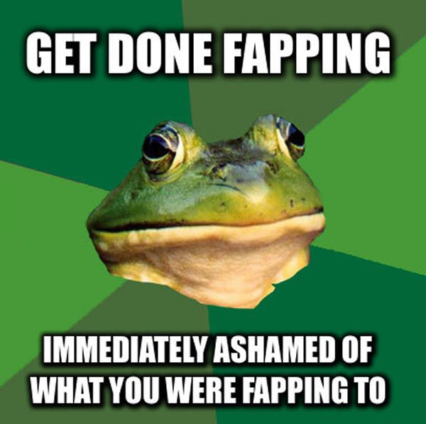 get done fapping immediately ashamed of what you were fapping to, foul bachelor frog, meme