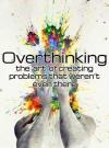 overthinking is the art of creating problems that weren't even there